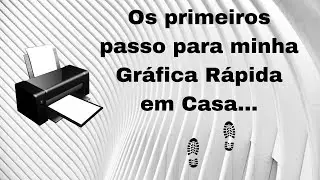 Primeiro Video do canal, os primeiros preparativos para minha Gráfica Rápida...