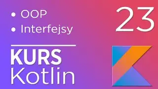 23. Kurs Kotlin - Programowanie obiektowe: Interfejsy