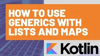 How to Use Kotlin Generics with Lists and Maps