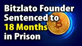 Bitzlato Founder Sentenced to 18 Months in Prison.