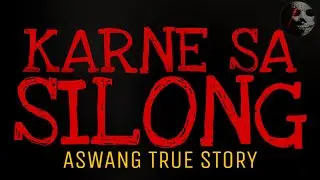 KARNE SA SILONG | Aswang True Story