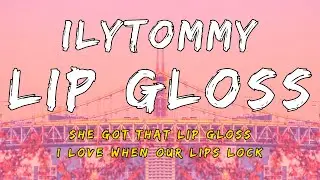 ilyTOMMY - Lip Gloss (Lyrics)