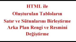 HTML Kodları ile Satır ve Sütun Birleştirme ile Arka Plan Rengi ve Resmi Değiştirme