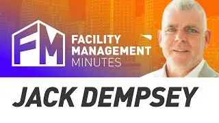 Facility Management Minutes | Episode 3 Jack Dempsey | Facility Asset/Strategic Change Management
