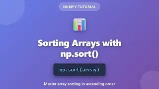 NumPy Array Sorting Tutorial: Master np.sort() for Beginners | Python Data Analysis