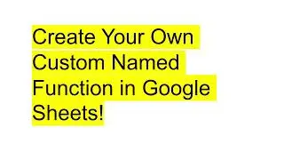 Create Your Own Custom Named Function in Google Sheets!