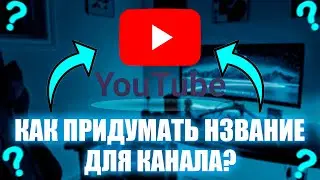 КАК ПРИДУМАТЬ НАЗВАНИЕ КАНАЛА? как придумать название канала