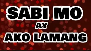 SABI MO AY AKO LAMANG