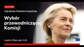 🔴 NA ŻYWO: Wybór przewodniczącej Komisji Europejskiej - głosowanie