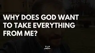 Why Does God TAKE Everything From Me?