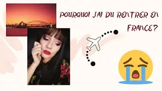 POURQUOI J'AI DU RENTRER EN FRANCE ?