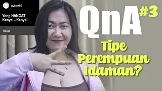 QnA Part 3 - TIPE PEREMPUAN IDAMAN KALIAN?