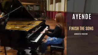AYENDE - Finish The Song (Acoustic Version)🎹💖