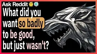 What did you want so badly to be good, but just wasn't?