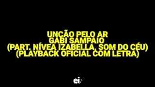 Unção Pelo Ar - Gabi Sampaio (part. Nívea Izabella, Som do Céu) (Playback Oficial Com Letra)