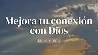 Mejora tu conexión con Dios - meditación