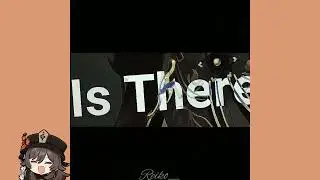 Hu Tao - Is There Someone Else? || rm shoko