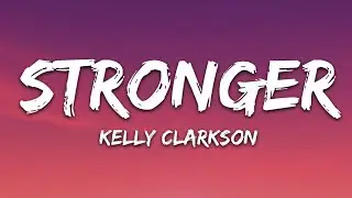 Kelly Clarkson - Stronger (What Doesn't Kill You) (Lyrics)