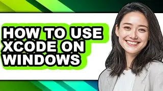 How to Use Xcode on Windows - Step by Step