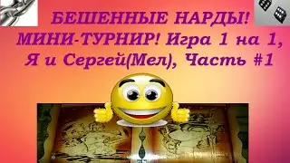 БЕШЕННЫЕ НАРДЫ! МИНИ-ТУРНИР! Игра 1 на 1, Я и Сергей(Мел), Часть #1