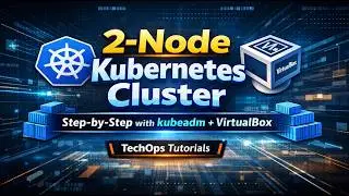 Build a 2-Node Kubernetes Cluster on Laptop | kubeadm + VirtualBox Step-by-Step