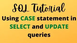 SQL Tutorial 6 - Using CASE statement in SELECT and UPDATE  