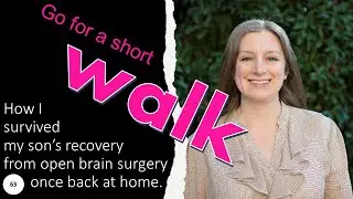 63 Go for a short walk; How I survived my son's recovery at home after brain surgery.