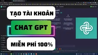 Hướng Dẫn Tạo Tài Khoản Chat GPT, Cách Đăng Ký Chat GPT Miễn Phí 100% tại Việt Nam