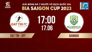 🔴 Trực tiếp: ĐẠT TÍN SPT - BAMBOO | Giải bóng đá 7 người VĐQG Bia Saigon Cup 2023 - SPL-S5