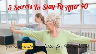 5 Secrets To Stay Fit After 40 