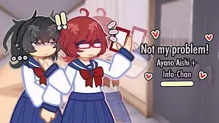 Not my problem! meme/trend ♡ Ayano Aishi + Info-Chan