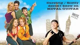 Eurotrip Scotty doesn't know on metal guitar
