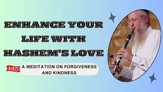 Enhance Your Life with Hashem's Love: A Meditation on Forgiveness and Kindness