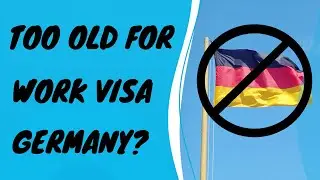 TOO OLD FOR WORK VISA GERMANY