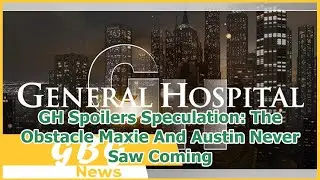 GH Spoilers Speculation: The Obstacle Maxie And Austin Never Saw Coming