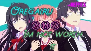 Oregairu AMV (Im Not Worth it -Neffex)