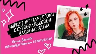 МАРКЕТИНГ ПЛАН АТОМИ С СУРДОПЕРЕВОДОМ  ВЛАДИМИР ХЕГАЙ