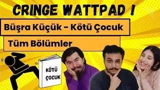 Cringe Wattpad 2. Sezon | Kötü Çocuk - Büşra Küçük | Tüm Bölümler