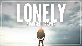 Prayer For The Lonely | Prayers Against Loneliness
