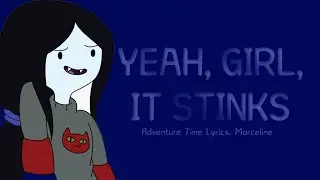 Yeah, Girl, It Stinks Lyrics | Adventure Time, Marceline