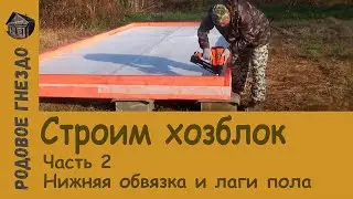 Строим хозблок. Часть 2 -- Нижняя обвязка и лаги пола (#007)