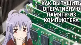 КАК ВЫТАЩИТЬ ОПЕРАТИВНУЮ ПАМЯАТЬ ИЗ КОМПЬЮТЕРА
