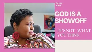 GOD IS A SHOWOFF (IT'S NOT WHAT YOU THINK)