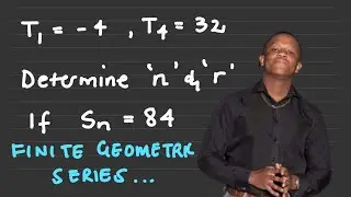 Grade 12 Sequence and Series | Determine ‘n’ and ‘r’ from a Finite Geometric Series | Tumisho