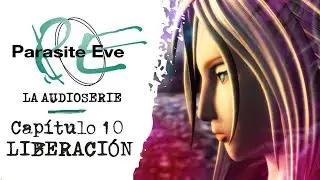 PARASITE EVE: La Audioserie | Capítulo 10: Liberación - (Basada en el videojuego) ¡CAPÍTULO FINAL!