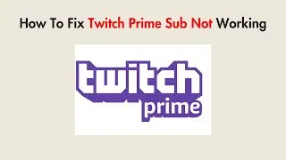 How To Fix Twitch Prime Sub Not Working
