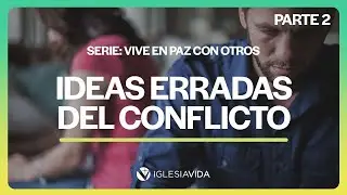 Ideas Erradas del Conflicto | Serie: Vive En Paz con Otros - Dr. Carlos Andrés Murr - Servicio
