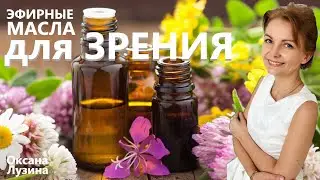 Эфирные масла для зрения.  Оксана Лузина
