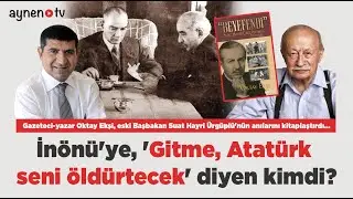 İNÖNÜ'YE, 'GİTME, ATATÜRK SENİ ÖLDÜRTECEK' DİYEN KİMDİ?