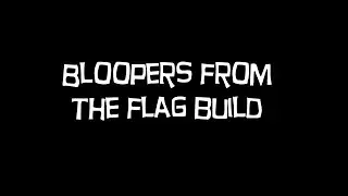 Bloopers from Flag Build